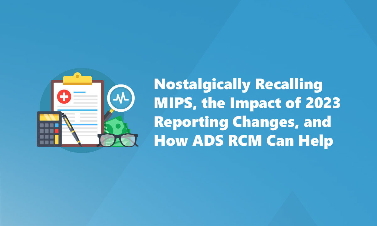 Nostalgically Recalling MIPS, the Impact of 2023 Reporting Changes, and